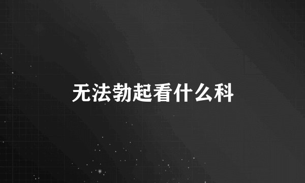 无法勃起看什么科