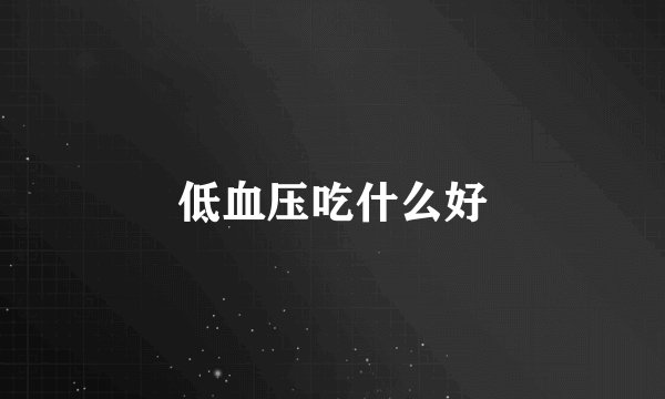 低血压吃什么好