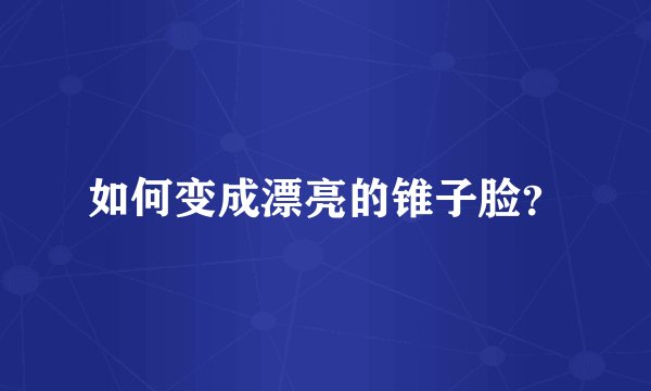 如何变成漂亮的锥子脸？