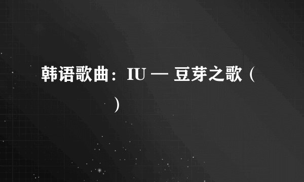 韩语歌曲：IU — 豆芽之歌（콩나물송）