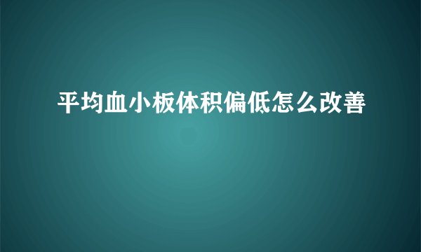 平均血小板体积偏低怎么改善