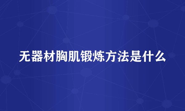 无器材胸肌锻炼方法是什么