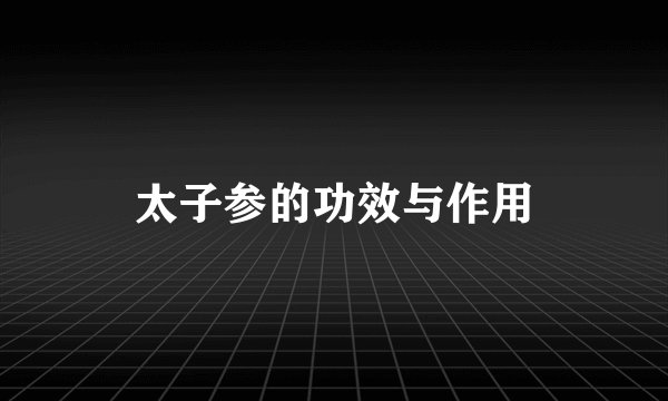 太子参的功效与作用