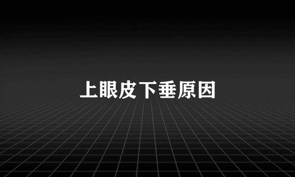 上眼皮下垂原因