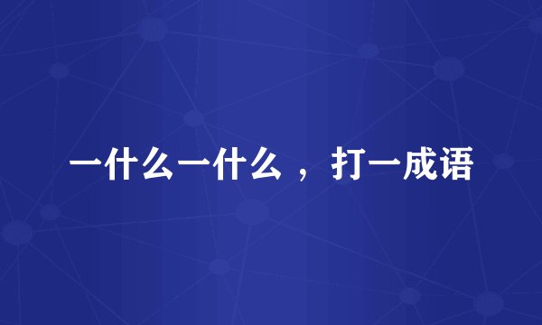 一什么一什么 ，打一成语