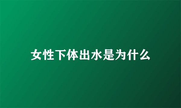 女性下体出水是为什么