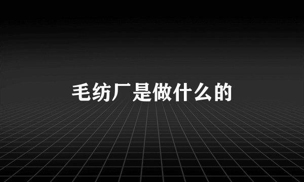毛纺厂是做什么的