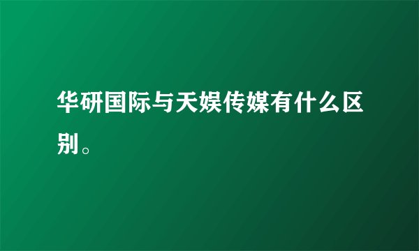 华研国际与天娱传媒有什么区别。