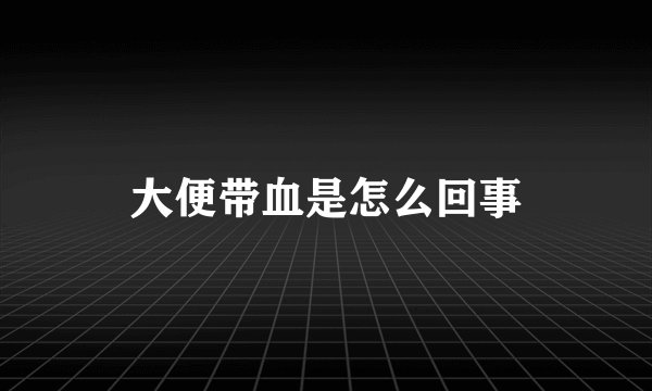 大便带血是怎么回事