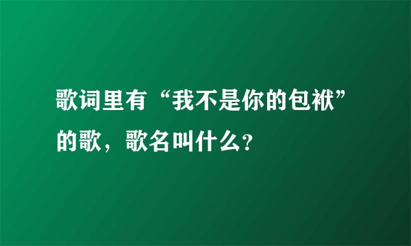 歌词里有“我不是你的包袱”的歌，歌名叫什么？