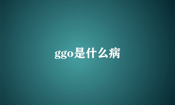 ggo是什么病