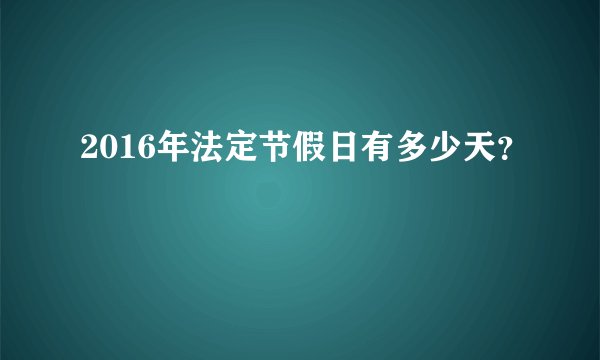 2016年法定节假日有多少天？
