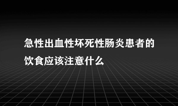 急性出血性坏死性肠炎患者的饮食应该注意什么