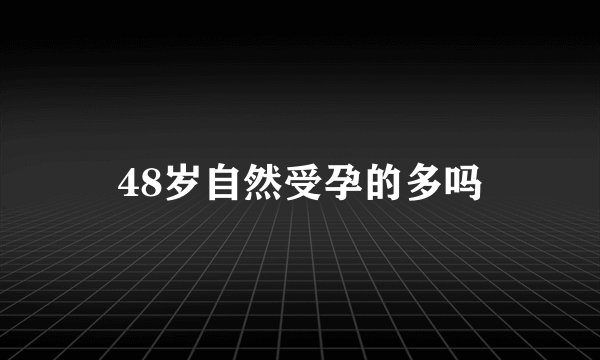 48岁自然受孕的多吗
