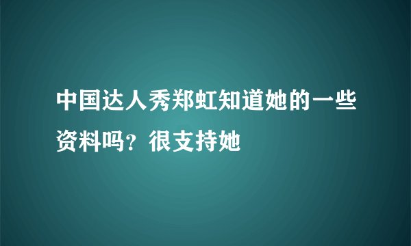 中国达人秀郑虹知道她的一些资料吗？很支持她