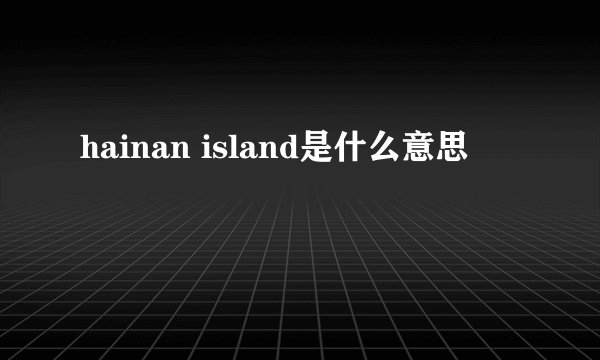 hainan island是什么意思