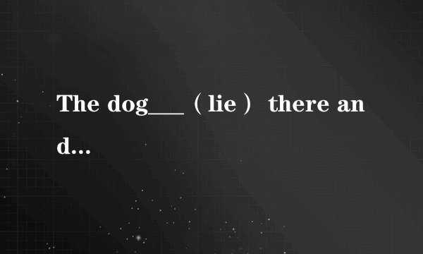 The dog___（lie） there and watching TV now．