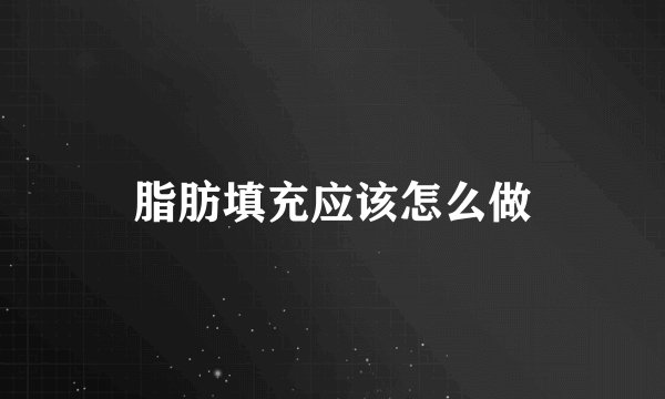 脂肪填充应该怎么做