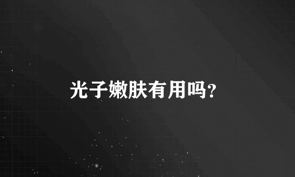 光子嫩肤有用吗？