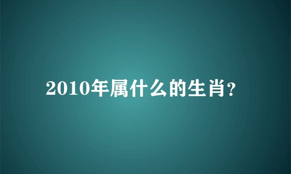 2010年属什么的生肖？