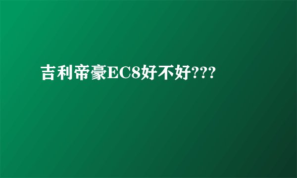 吉利帝豪EC8好不好???