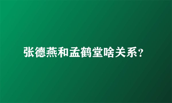 张德燕和孟鹤堂啥关系？