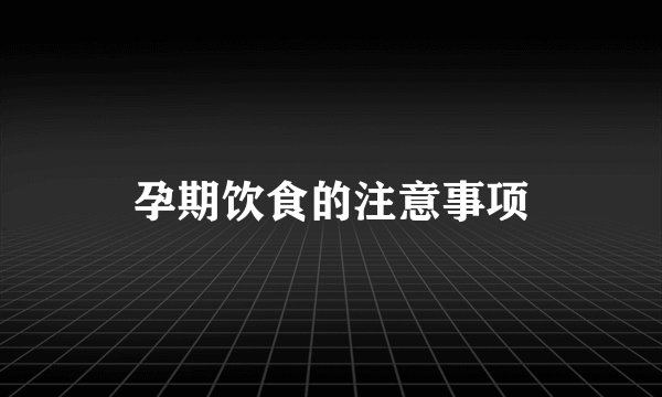 孕期饮食的注意事项
