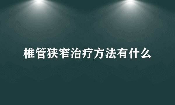 椎管狭窄治疗方法有什么