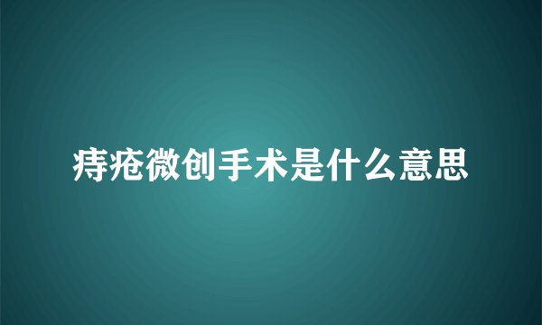 痔疮微创手术是什么意思