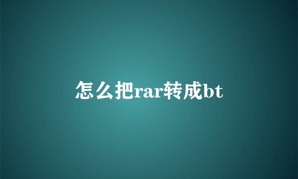怎么把rar转成bt