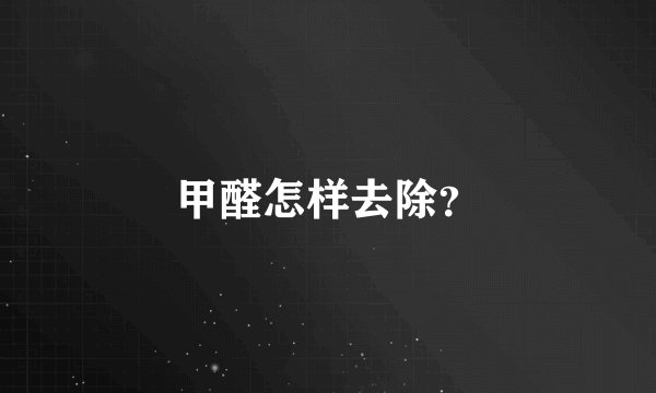甲醛怎样去除？