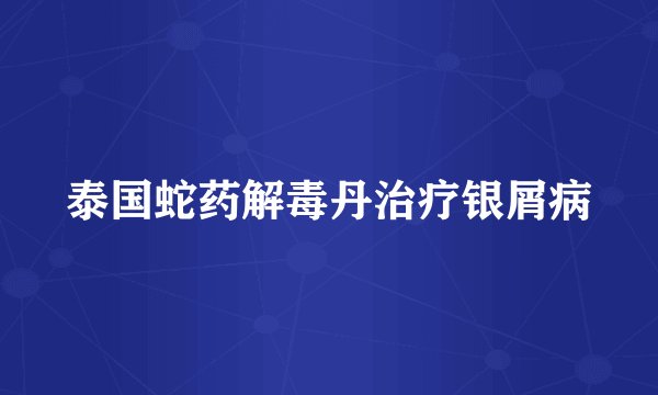泰国蛇药解毒丹治疗银屑病