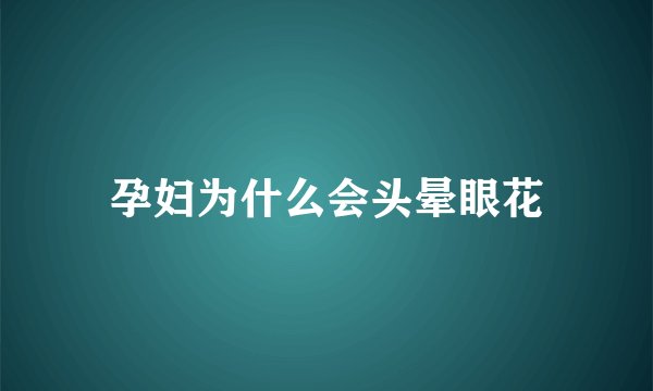 孕妇为什么会头晕眼花