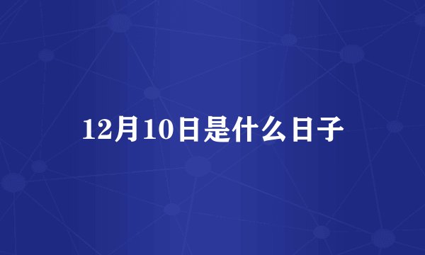 12月10日是什么日子