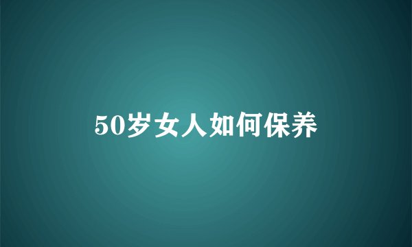 50岁女人如何保养