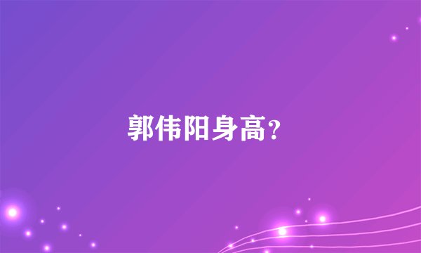 郭伟阳身高？