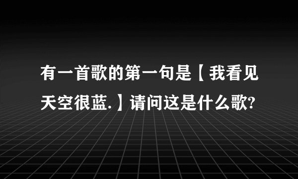 有一首歌的第一句是【我看见天空很蓝.】请问这是什么歌?