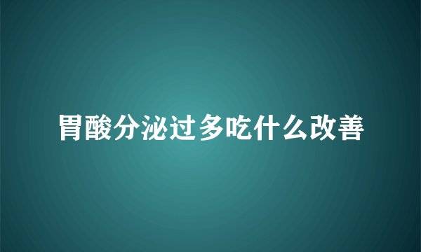 胃酸分泌过多吃什么改善