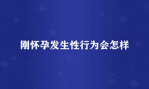 刚怀孕发生性行为会怎样