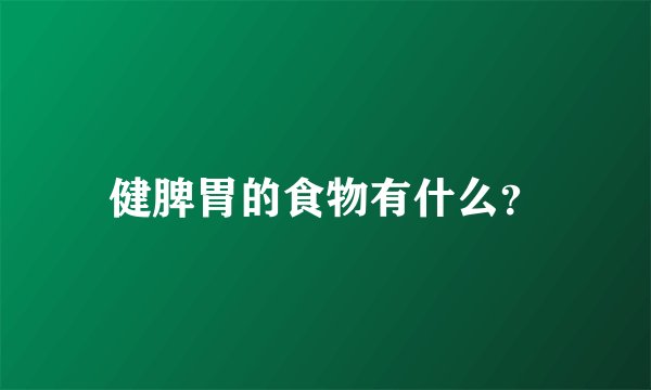 健脾胃的食物有什么？
