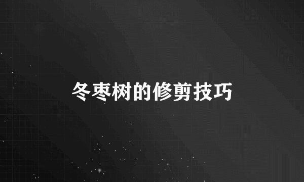 冬枣树的修剪技巧