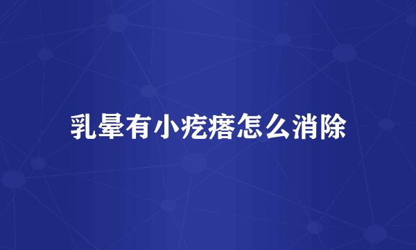 乳晕有小疙瘩怎么消除