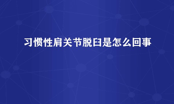习惯性肩关节脱臼是怎么回事
