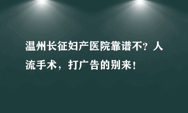 温州长征妇产医院靠谱不？人流手术，打广告的别来！