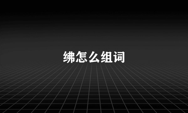 绋怎么组词