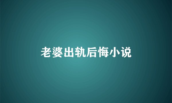 老婆出轨后悔小说