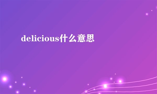 delicious什么意思