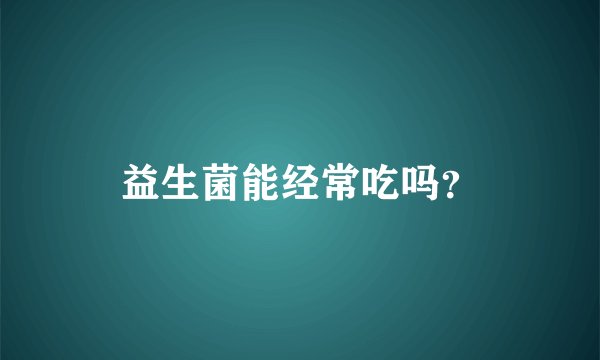 益生菌能经常吃吗？