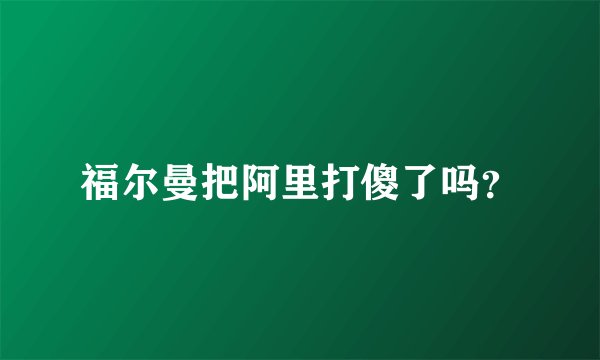福尔曼把阿里打傻了吗？
