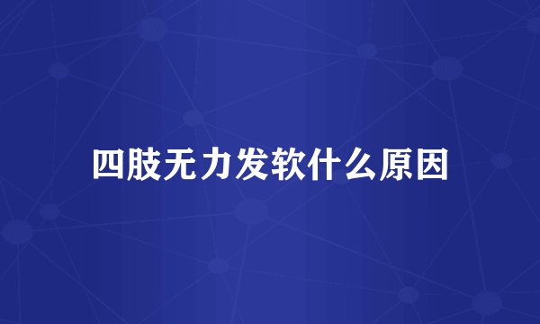 四肢无力发软什么原因